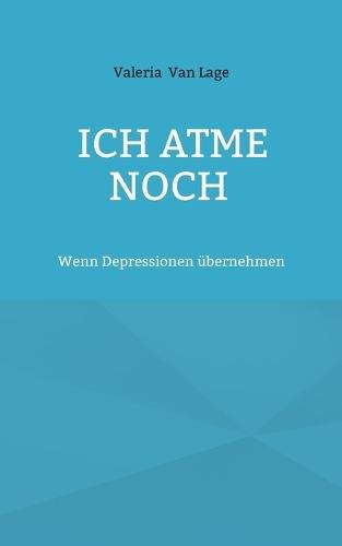 Ich atme noch: Wenn Depressionen übernehmen