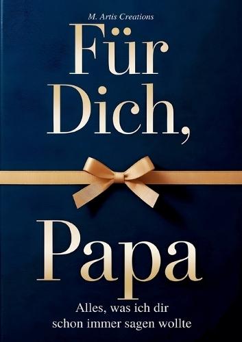 Für Dich, Papa - Alles was ich dir schon immer sagen wollte - Das Papa Geschenk Buch: Das Ausfüllbuch als Geschenk zum Vatertag, Geburtstag oder Weihnachten mit Platz für Erinnerungen und Fotos