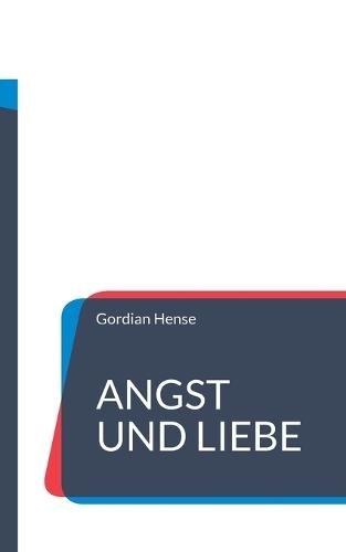 Angst und Liebe: Warum Angst kein Gefühl ist und Liebe ein innerer Zustand.