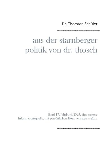 Aus der Starnberger Politik von Dr. Thosch: Band 17, Jahrbuch 2025, eine weitere Informationsquelle, mit persönlichen Kommentaren ergänzt