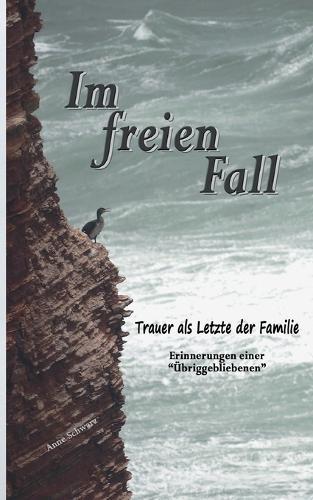 Im freien Fall - Trauer als Letzte der Familie: Erfahrungen einer Übriggebliebenen