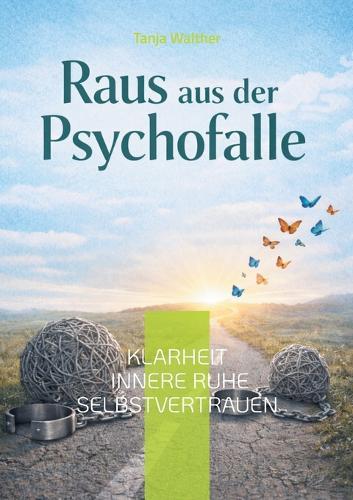 Raus aus der Psychofalle: Klarheit - innere Ruhe - Selbstvertrauen