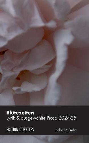 Blütezeiten: Lyrik & ausgewählte Prosa 2024-2025