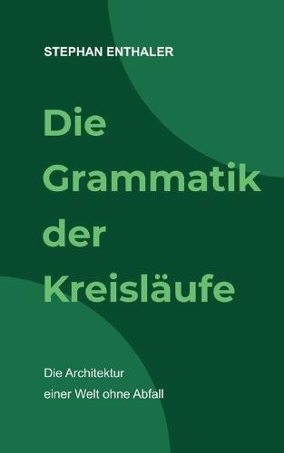 Die Grammatik der Kreisläufe: Die Architektur einer Welt ohne Abfall