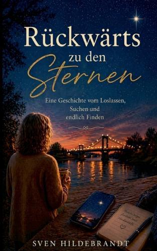 Rückwärts zu den Sternen: Eine Geschichte vom Loslassen, Suchen und endlich Finden