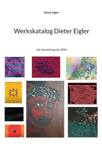 Werkskatalog Dieter Eigler: Zur Ausstellung Linz 2026