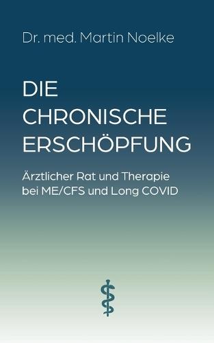 Die chronische Erschöpfung: Ärztlicher Rat und Therapie bei ME/CFS und Long COVID