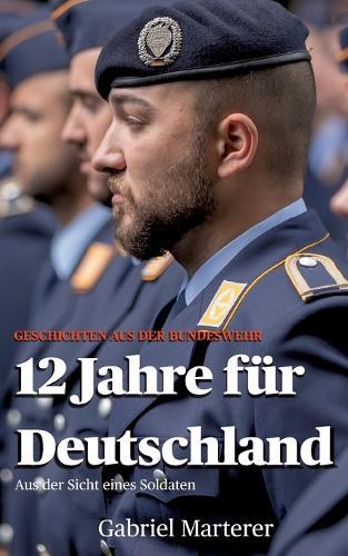 12 Jahre für Deutschland: Aus der Sicht eines Soldaten