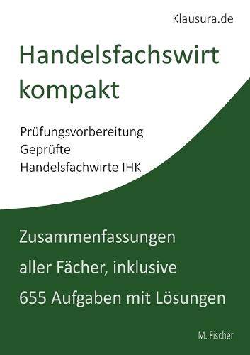 Handelsfachwirt kompakt: Zusammenfassungen aller Fächer, inklusive 655 Aufgaben mit Lösungen