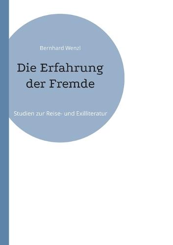 Die Erfahrung der Fremde: Studien zur Reise- und Exilliteratur