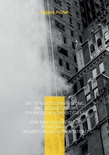 Die Tätigkeitsdarstellung und -bewertung im öffentlichen Dienst (TV-L): Eine Einführung in die praxisnahe Bewertungsdokumentation