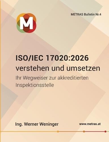 Iso/Iec 17020: 2026 verstehen und umsetzen Ihr Wegweiser zur akkreditierten Inspektionsstelle: METRAS Bulletin Nr. 4