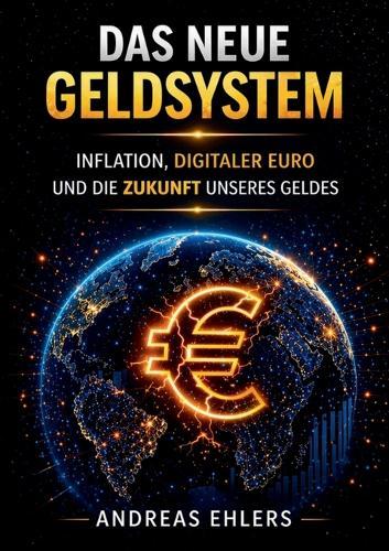 Das neue Geldsystem: Inflation, Digitaler Euro Und Die Zukunft Unseres Geldes