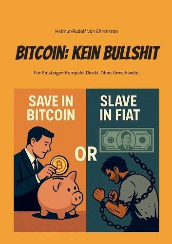Bitcoin: Kein Bullshit: Für Einsteiger: Kompakt. Direkt. Ohne Umschweife.