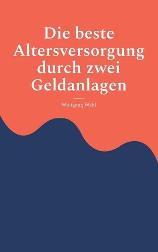 Die beste Altersversorgung durch zwei Geldanlagen