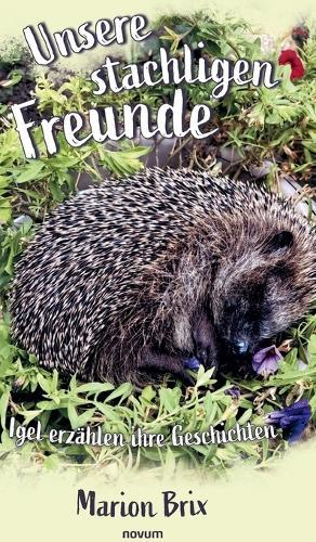 Unsere stachligen Freunde: Igel erzählen ihre Geschichten