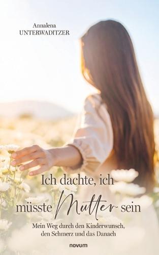 Ich dachte, ich müsste Mutter sein: Mein Weg durch den Kinderwunsch, den Schmerz und das Danach