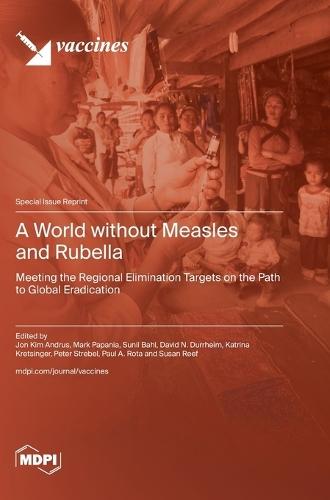A World without Measles and Rubella: Meeting the Regional Elimination Targets on the Path to Global Eradication