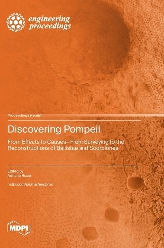 Discovering Pompeii: From Effects to Causes-From Surveying to the Reconstructions of Ballistae and Scorpiones