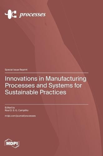 Innovations in Manufacturing Processes and Systems for Sustainable Practices