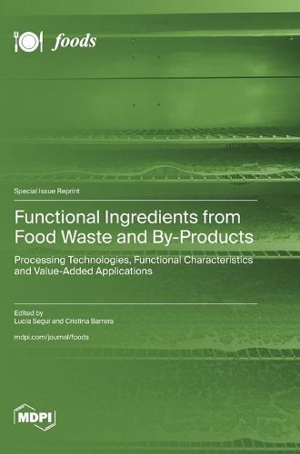 Functional Ingredients from Food Waste and By-Products: Processing Technologies, Functional Characteristics and Value-Added Applications