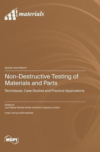 Non-Destructive Testing of Materials and Parts: Techniques, Case Studies and Practical Applications
