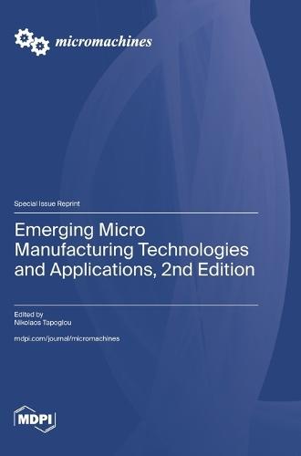 Emerging Micro Manufacturing Technologies and Applications, 2nd Edition