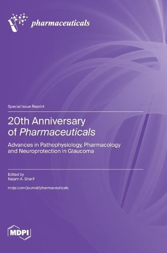 20th Anniversary of Pharmaceuticals: Advances in Pathophysiology, Pharmacology and Neuroprotection in Glaucoma