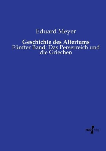 Geschichte des Altertums: Fünfter Band: Das Perserreich und die Griechen