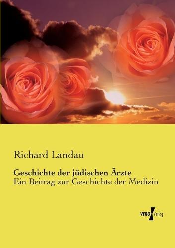 Geschichte der jüdischen Ärzte: Ein Beitrag zur Geschichte der Medizin