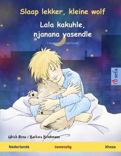 Slaap lekker, kleine wolf - Lala kakuhle, njanana yasendle (Nederlands - Xhosa): Tweetalig kinderboek