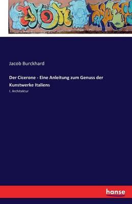 Der Cicerone - Eine Anleitung zum Genuss der Kunstwerke Italiens: I. Architektur