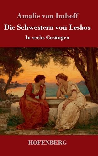 Die Schwestern von Lesbos: In sechs Gesängen