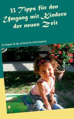 33 Tipps für den Umgang mit Kindern der neuen Zeit: Ein Ratgeber für alle, die hochsensible Kinder bis 6 Jahre begleiten