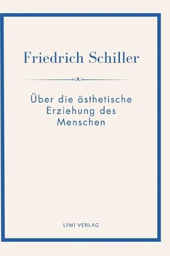 Friedrich Schiller: Über die ästhetische Erziehung des Menschen. Vollständige Neuausgabe