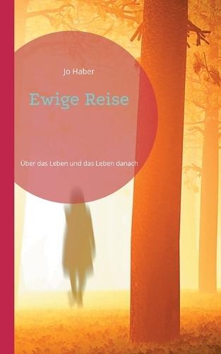 Ewige Reise: Über das Leben und das Leben danach