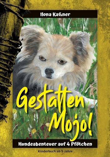Gestatten Mojo: Hundeabenteuer eines Chihuahua