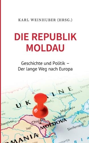 Die Republik Moldau: Geschichte und Politik - Der lange Weg nach Europa
