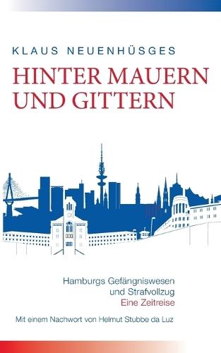Hinter Mauern und Gittern: Hamburgs Gefängniswesen und Strafvollzug. Eine Zeitreise
