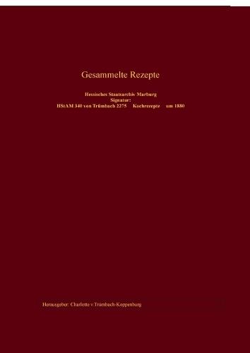 Gesammelte Rezepte: Hessisches Staatsarchiv Marburg Signatur HStAM 340 von Trümbach 2275 Kochrezepte .....um 1880