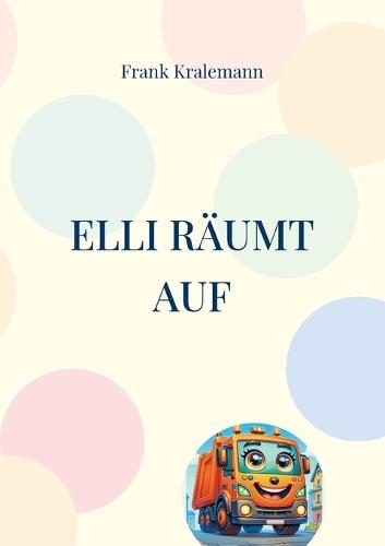 Elli räumt auf: Elli das kleine Müllauto