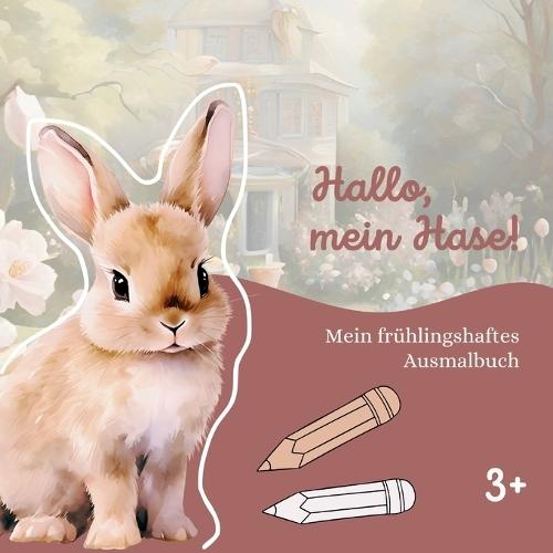 Hallo, mein Hase!: Mein frühlingshaftes Ausmalbuch