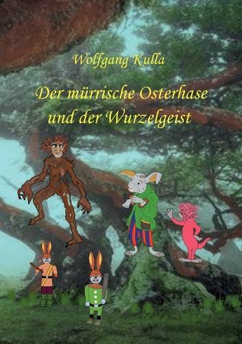 Der mürrische Osterhase und der Wurzelgeist: Eine Geschichte zum Osterfest: Für Kinder ab 5 Jahren und Erstleser*innen