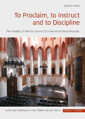 To Proclaim, to Instruct and to Discipline: The Visuality of Texts in Calvinist Churches in the Dutch Republic