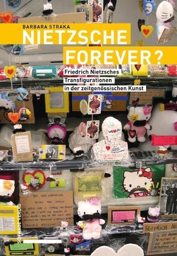 Nietzsche Forever?: Friedrich Nietzsches Transfigurationen in Der Zeitgenossischen Kunst