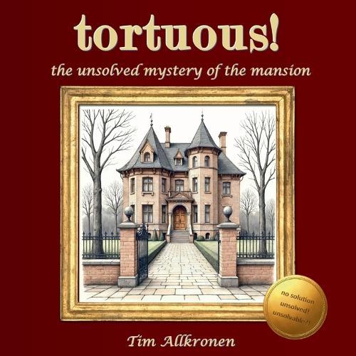 tortuous! the unsolved mystery of the mansion: an extraordinary puzzle-book adventure for experts (no app, no online content)