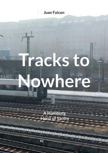 Tracks to Nowhere: A Hamburg Heist of Sanity