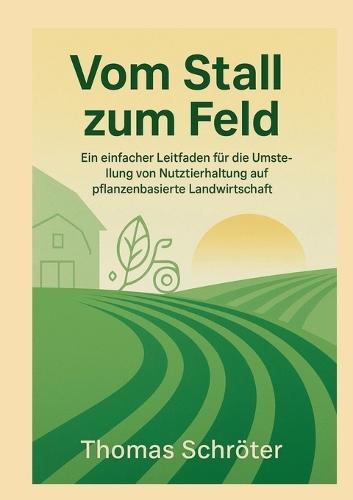 Vom Stall zum Feld: Ein einfacher Leitfaden für die Umstellung von Nutztierhaltung auf pflanzenbasierte Landwirtschaft