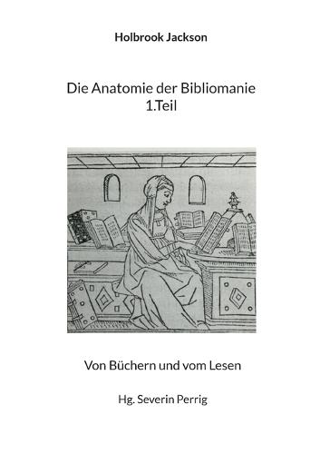 Die Anatomie der Bibliomanie 1.Teil: Von Büchern und vom Lesen