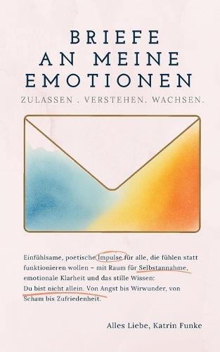 Briefe an meine Emotionen: Zulassen. Verstehen. Wachsen.